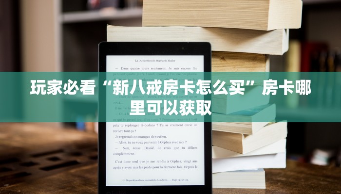 玩家必看“新八戒房卡怎么买”房卡哪里可以获取 玩家必看“新八戒房卡怎么买”房卡哪里可以获取