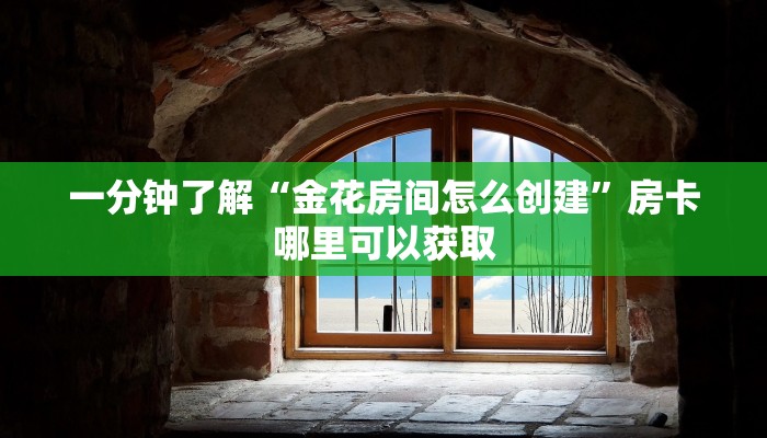 一分钟了解“金花房间怎么创建”房卡哪里可以获取