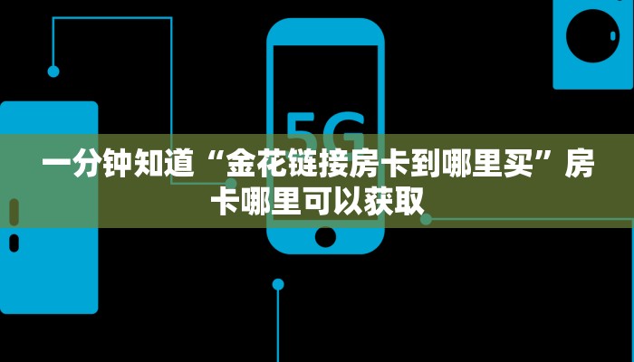 一分钟知道“金花链接房卡到哪里买”房卡哪里可以获取