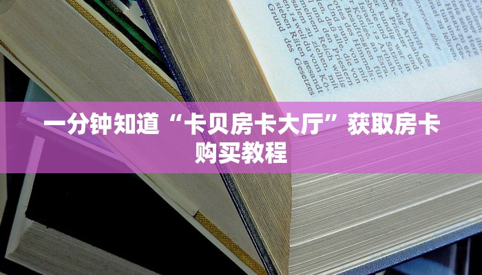 一分钟知道“卡贝房卡大厅”获取房卡购买教程