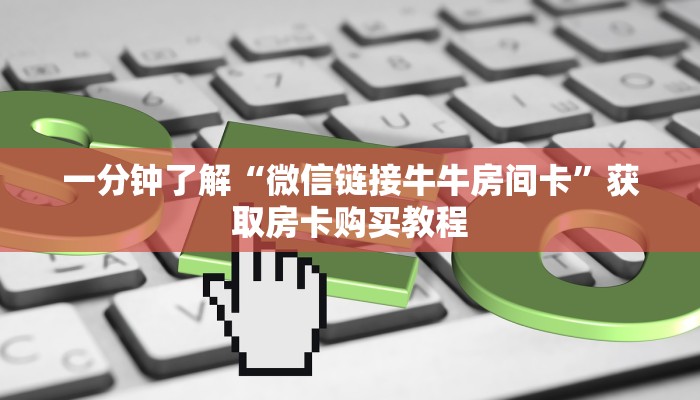 一分钟了解“微信链接牛牛房间卡”获取房卡购买教程