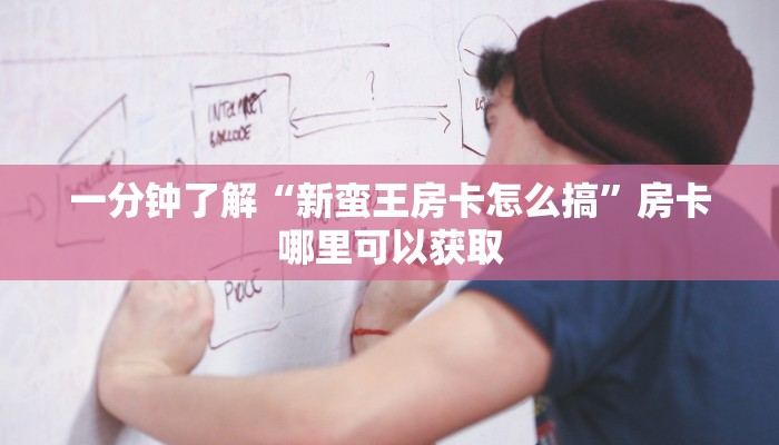 一分钟了解“新蛮王房卡怎么搞”房卡哪里可以获取