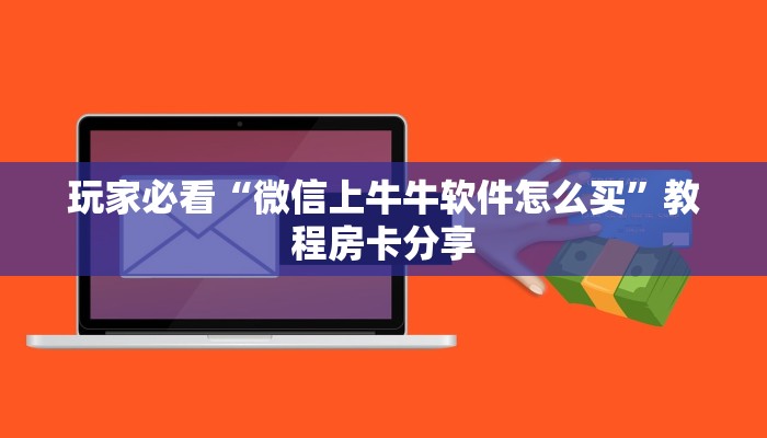 玩家必看“微信上牛牛软件怎么买”教程房卡分享