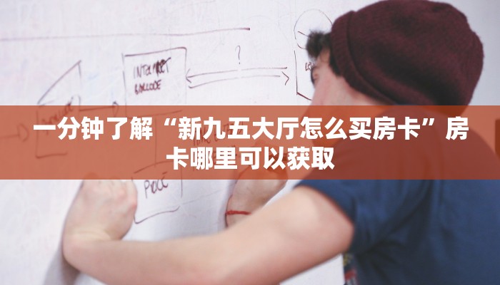一分钟了解“新九五大厅怎么买房卡”房卡哪里可以获取