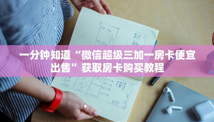 一分钟知道“微信超级三加一房卡便宜出售”获取房卡购买教程