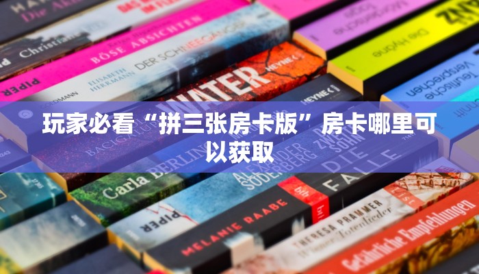 玩家必看“拼三张房卡版”房卡哪里可以获取
