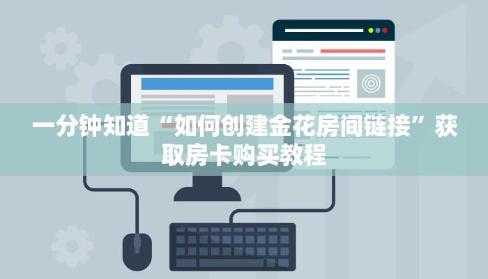 一分钟知道“如何创建金花房间链接”获取房卡购买教程