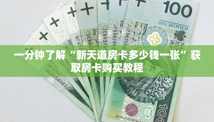 一分钟了解“新天道房卡多少钱一张”获取房卡购买教程