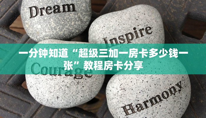 一分钟知道“超级三加一房卡多少钱一张”教程房卡分享