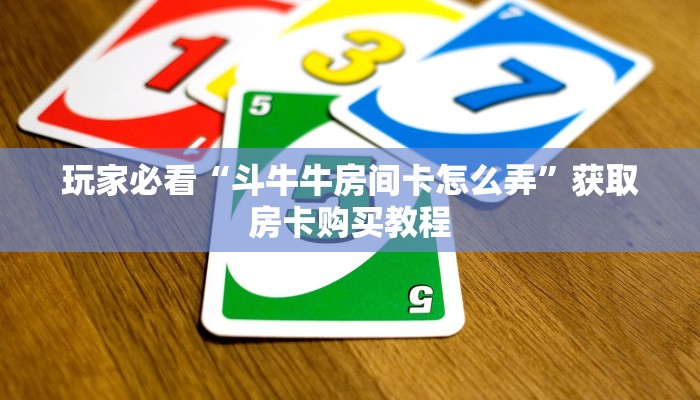 玩家必看“斗牛牛房间卡怎么弄”获取房卡购买教程