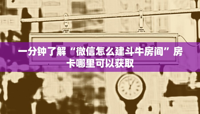 一分钟了解“微信怎么建斗牛房间”房卡哪里可以获取 一分钟了解“微信怎么建斗牛房间”房卡哪里可以获取