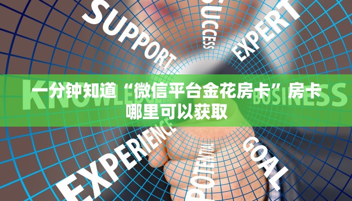 一分钟知道“微信平台金花房卡”房卡哪里可以获取