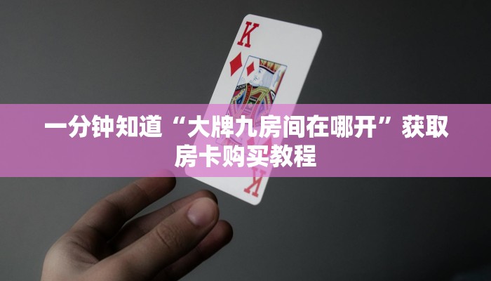 一分钟知道“大牌九房间在哪开”获取房卡购买教程