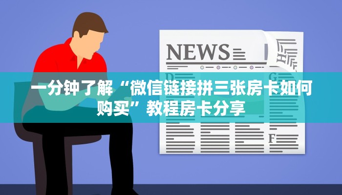 一分钟了解“微信链接拼三张房卡如何购买”教程房卡分享 一分钟了解“微信链接拼三张房卡如何购买”教程房卡分享