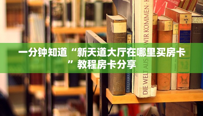 一分钟知道“新天道大厅在哪里买房卡”教程房卡分享