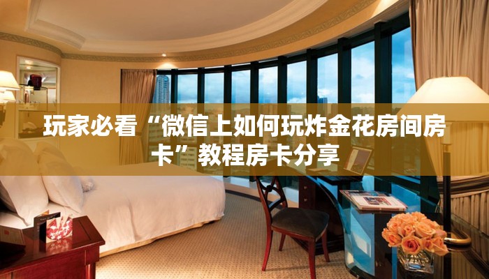 玩家必看“微信上如何玩炸金花房间房卡”教程房卡分享 玩家必看“微信上如何玩炸金花房间房卡”教程房卡分享
