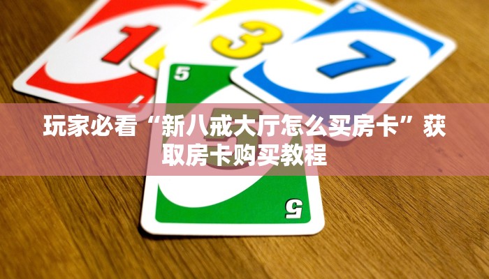 玩家必看“新八戒大厅怎么买房卡”获取房卡购买教程