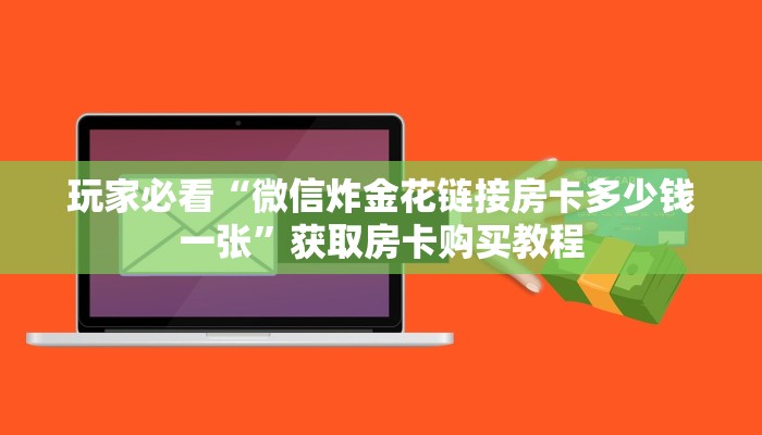 玩家必看“微信炸金花链接房卡多少钱一张”获取房卡购买教程