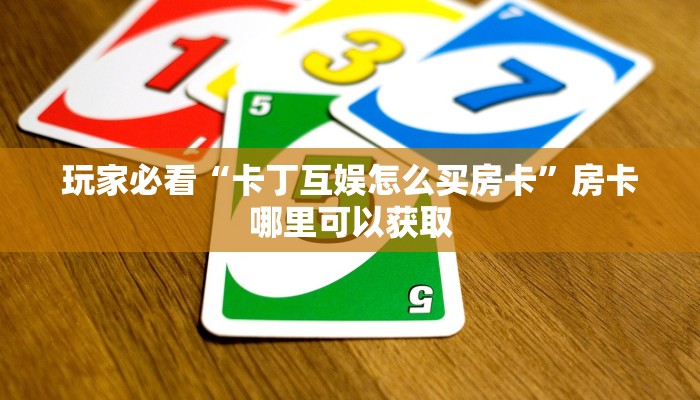 玩家必看“卡丁互娱怎么买房卡”房卡哪里可以获取