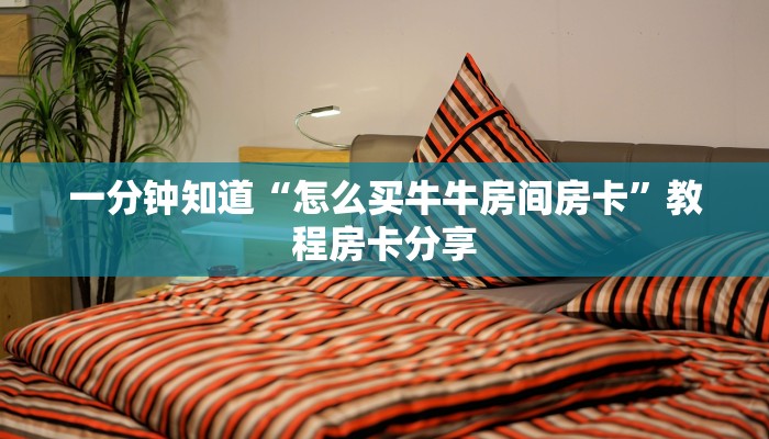 一分钟知道“怎么买牛牛房间房卡”教程房卡分享 一分钟知道“怎么买牛牛房间房卡”教程房卡分享