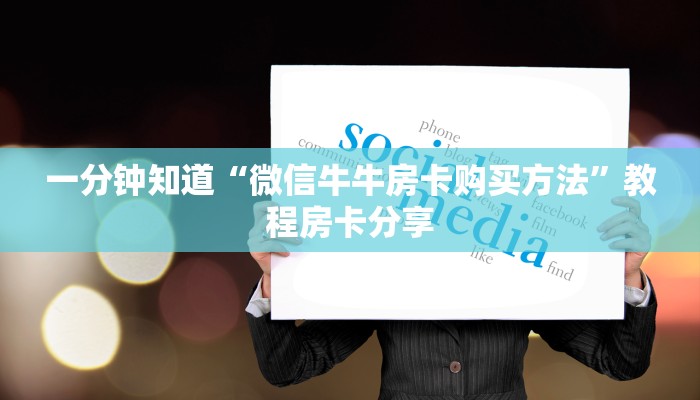 一分钟知道“微信牛牛房卡购买方法”教程房卡分享 一分钟知道“微信牛牛房卡购买方法”教程房卡分享