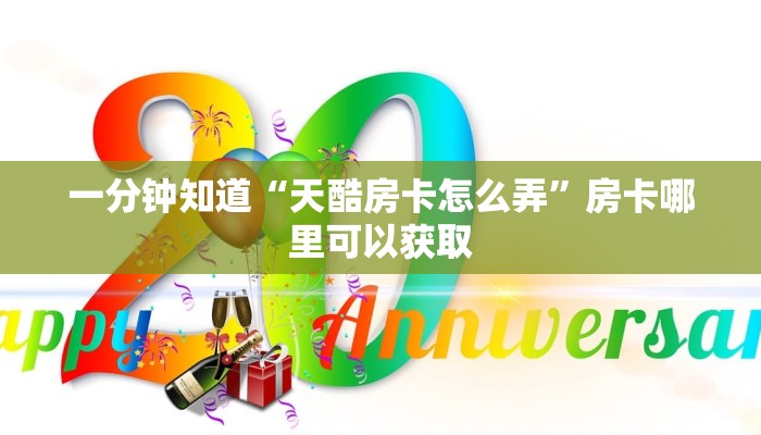 一分钟知道“天酷房卡怎么弄”房卡哪里可以获取