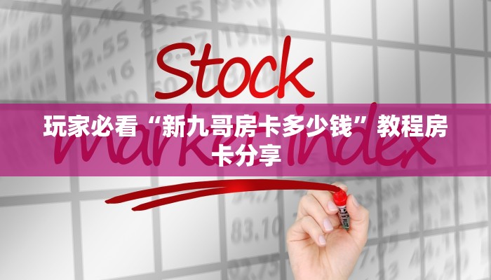 玩家必看“新九哥房卡多少钱”教程房卡分享