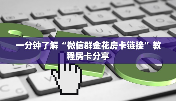 一分钟了解“微信群金花房卡链接”教程房卡分享