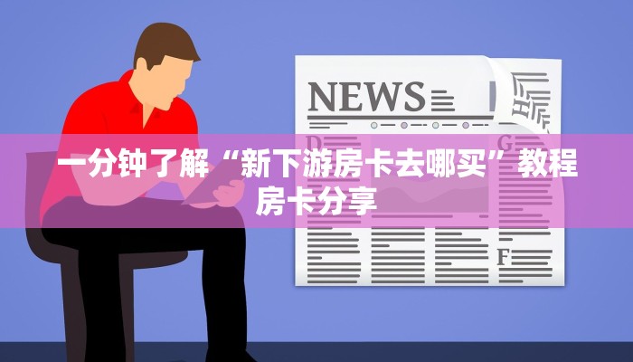 一分钟了解“新下游房卡去哪买”教程房卡分享