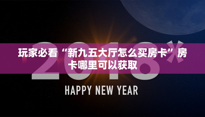 玩家必看“新九五大厅怎么买房卡”房卡哪里可以获取