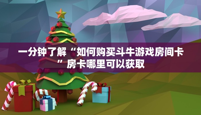 一分钟了解“如何购买斗牛游戏房间卡”房卡哪里可以获取