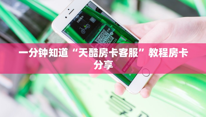 一分钟知道“天酷房卡客服”教程房卡分享
