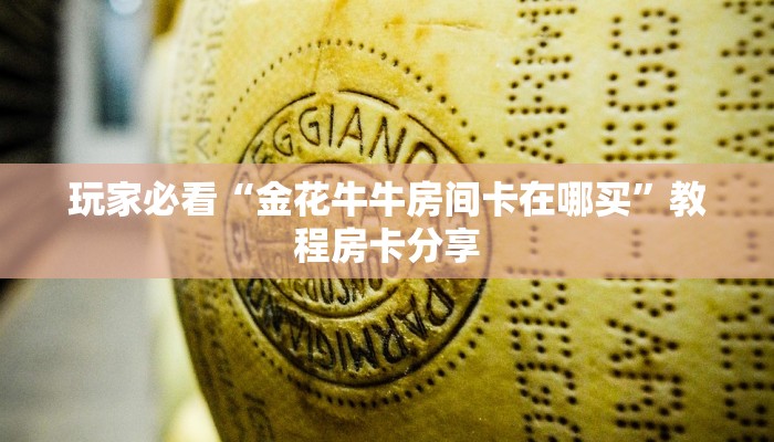 玩家必看“金花牛牛房间卡在哪买”教程房卡分享 玩家必看“金花牛牛房间卡在哪买”教程房卡分享
