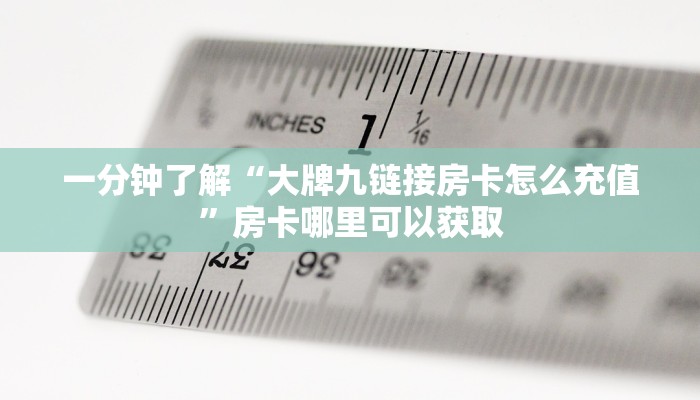 一分钟了解“大牌九链接房卡怎么充值”房卡哪里可以获取