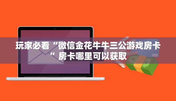 玩家必看“微信金花牛牛三公游戏房卡”房卡哪里可以获取