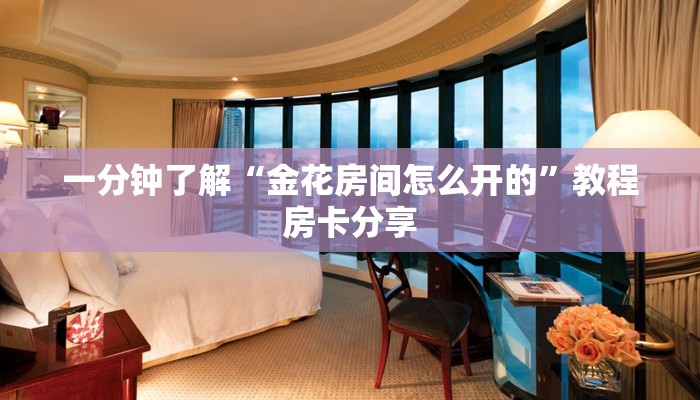 一分钟了解“金花房间怎么开的”教程房卡分享