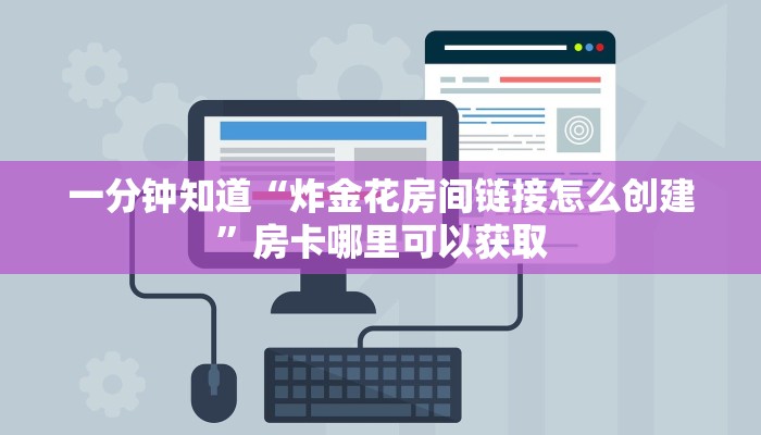一分钟知道“炸金花房间链接怎么创建”房卡哪里可以获取