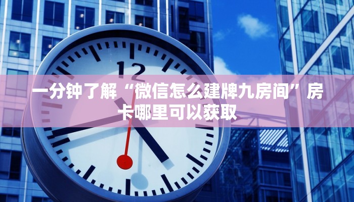 一分钟了解“微信怎么建牌九房间”房卡哪里可以获取