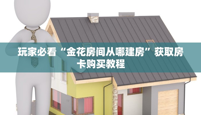 玩家必看“金花房间从哪建房”获取房卡购买教程