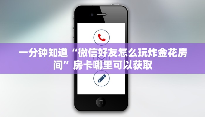 一分钟知道“微信好友怎么玩炸金花房间”房卡哪里可以获取 一分钟知道“微信好友怎么玩炸金花房间”房卡哪里可以获取