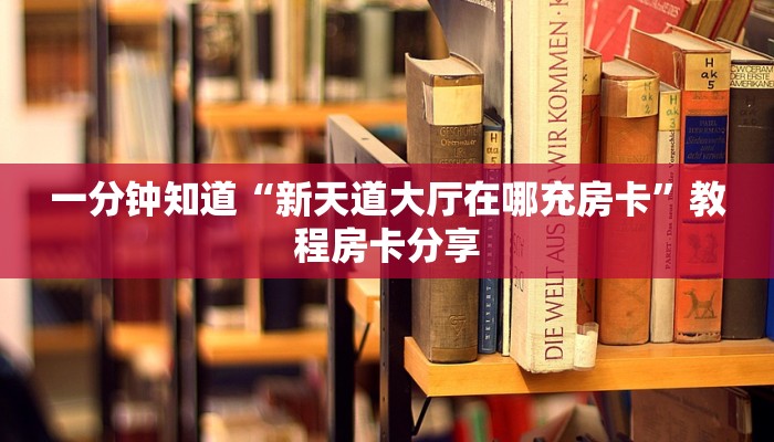 一分钟知道“新天道大厅在哪充房卡”教程房卡分享
