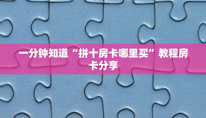 一分钟知道“拼十房卡哪里买”教程房卡分享