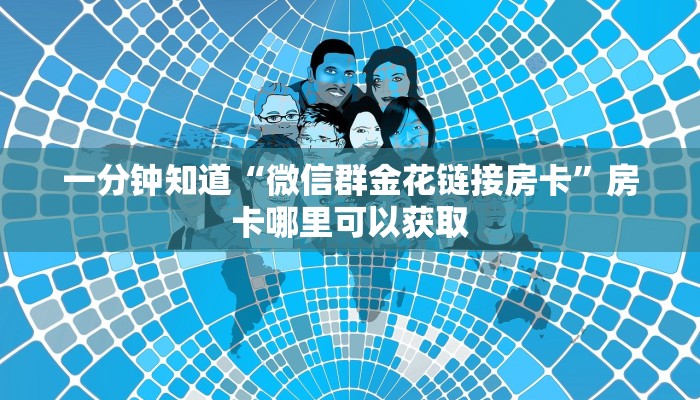 一分钟知道“微信群金花链接房卡”房卡哪里可以获取