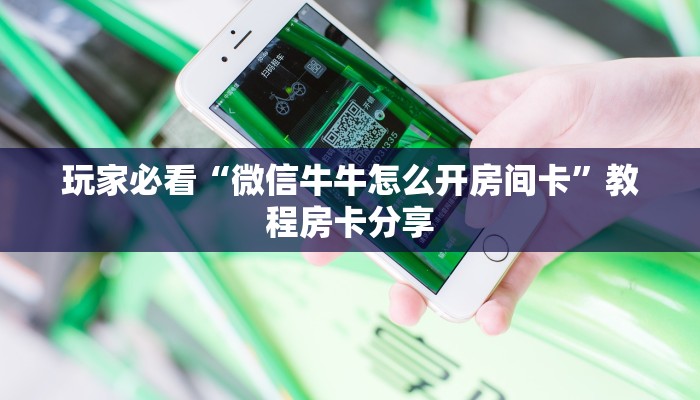 玩家必看“微信牛牛怎么开房间卡”教程房卡分享