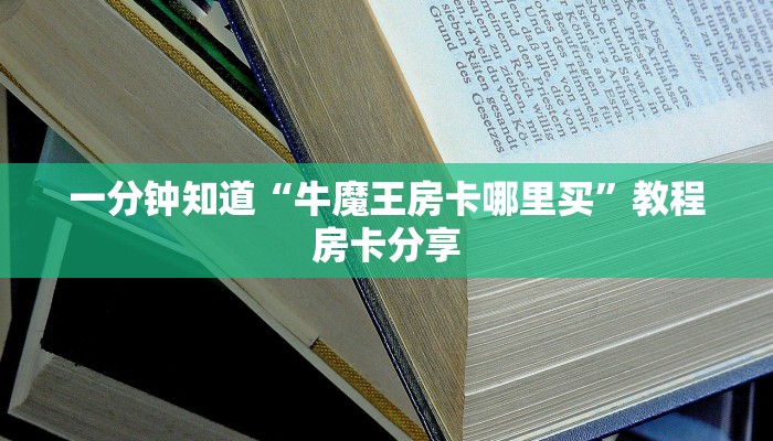 一分钟知道“牛魔王房卡哪里买”教程房卡分享