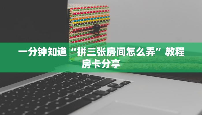一分钟知道“拼三张房间怎么弄”教程房卡分享