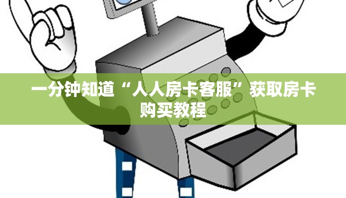 一分钟知道“人人房卡客服”获取房卡购买教程