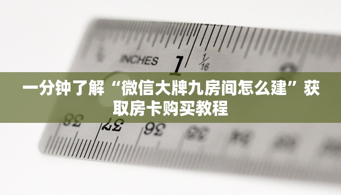 一分钟了解“微信大牌九房间怎么建”获取房卡购买教程