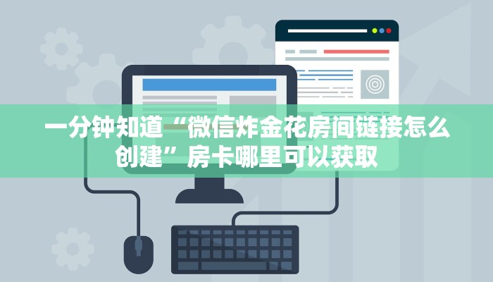 一分钟知道“微信炸金花房间链接怎么创建”房卡哪里可以获取