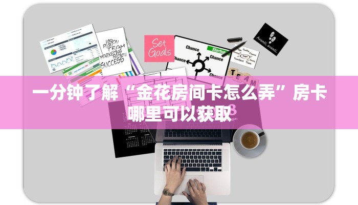 一分钟了解“金花房间卡怎么弄”房卡哪里可以获取